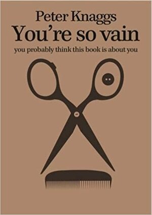 You're So Vain: You Probably Think This Book is About You by Peter Knaggs