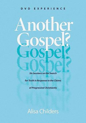 Another Gospel? DVD Experience: Six Sessions on the Search for Truth in Responce to the Claims of Progressive Christianity by Alisa Childers