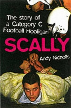 Scally: The Story of a Category C Football Hooligan by Andy Nicholls