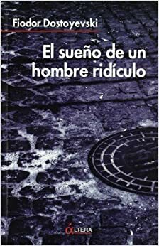 El sueño de un hombre ridículo by Fyodor Dostoevsky, Fyodor Dostoevsky