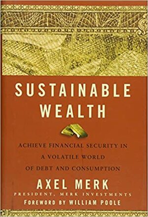 Sustainable Wealth: Achieve Financial Security in a Volatile World of Debt and Consumption by William Frederick Poole, Axel Merk