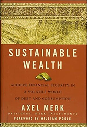 Sustainable Wealth: Achieve Financial Security in a Volatile World of Debt and Consumption by William Frederick Poole, Axel Merk