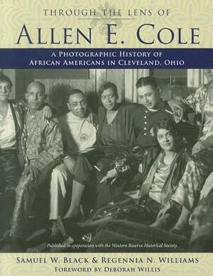 Through the Lens of Allen E. Cole: A History of African Americans in Cleveland, Ohio by Regennia N. Williams, Deborah Willis, Samuel W. Black