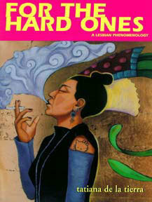 For the Hard Ones: A Lesbian Phenomenology/Para Las Duras: Una Fenomenologia Lesbiana by Tatiana de la Tierra