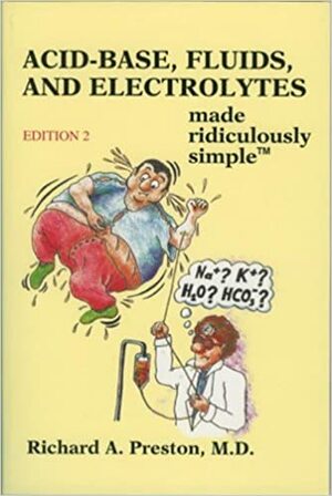 Acid-Base, Fluids and Electrolytes Made Ridiculously Simple by Richard A. Preston
