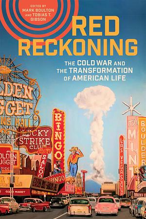 Red Reckoning: The Cold War and the Transformation of American Life by Tobias T. Gibson, Mark Boulton