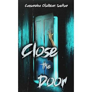 Close the Door by Cassandra O'Sullivan Sachar