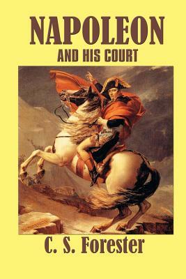 Napoleon and his Court by C.S. Forester