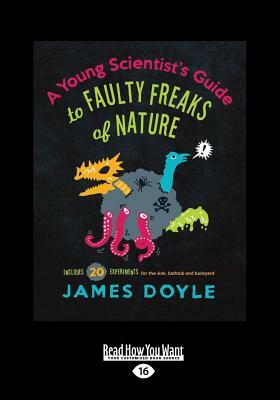 A Young Scientist's Guide to Faulty Freaks of Nature: Including 20 Experiments for the Sink, Bathtub and Backyard (Large Print 16pt) by James Doyle