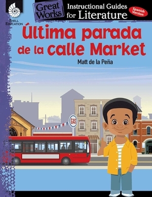 Ultima Parada de la Calle Market (Last Stop on Market Street): An Instructional Guide for Literature: An Instructional Guide for Literature by Jodene Lynn Smith