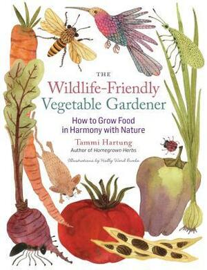 The Wildlife-Friendly Vegetable Gardener: How to Grow Food in Harmony with Nature by Tammi Hartung