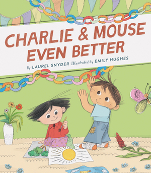 Charlie & Mouse Even Better: Book 3 by Laurel Snyder