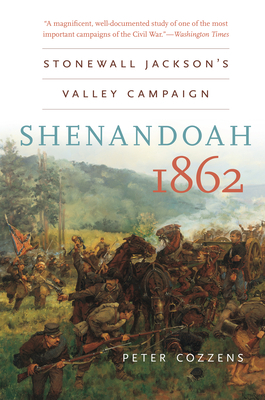 Shenandoah 1862: Stonewall Jackson's Valley Campaign by Peter Cozzens