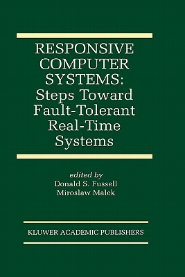 Responsive Computer Systems: Steps Toward Fault-Tolerant Real-Time Systems by 