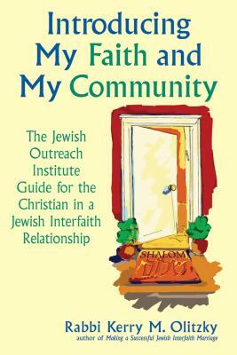 Introducing My Faith and My Community: The Jewish Outreach Institute Guide for a Christian in a Jewish Interfaith Relationship by Kerry M. Olitzky