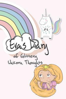 Eva's Diary of Glittery Unicorn Thoughts by Deena Rae Schoenfeldt