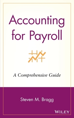 Accounting for Payroll: A Comprehensive Guide by Steven M. Bragg