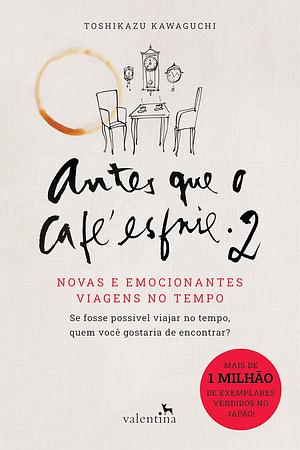 Antes que o café esfrie 2: Novas e emocionantes viagens no tempo by Toshikazu Kawaguchi