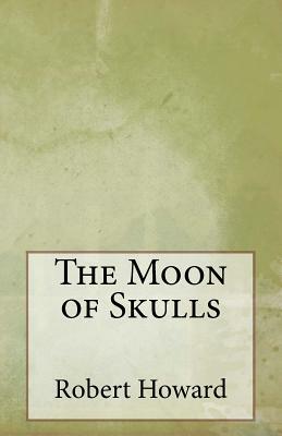 The Moon of Skulls by Robert E. Howard