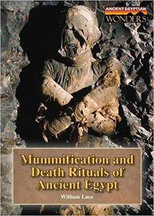 Mummifications and Death Rituals of Ancient Egypt by William W. Lace