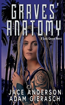 Graves' Anatomy: Book One of the Luna Graves Series by Jace Anderson, Adam Gierasch