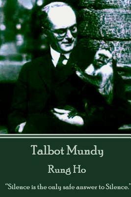 Talbot Mundy - Rung Ho: "Silence is the only safe answer to silence." by Talbot Mundy