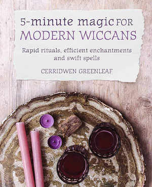 5-Minute Magic for Modern Wiccans: Rapid rituals, efficient enchantments, and swift spells by Cerridwen Greenleaf
