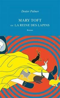 Mary Toft ou La Reine des lapins by Dexter Palmer