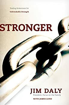 Stronger: Trading Brokenness for Unbreakable Strength by Jim Daly, James Lund
