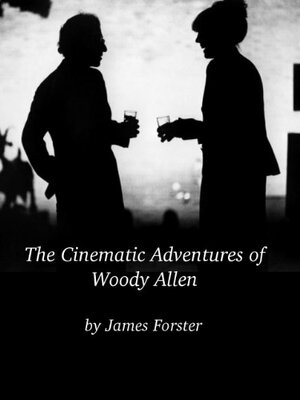 The Cinematic Adventures of Woody Allen by James Forster