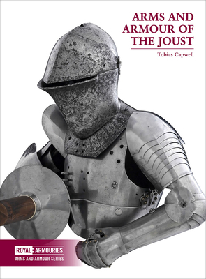 Arms and Armour of the Joust by Tobias Capwell