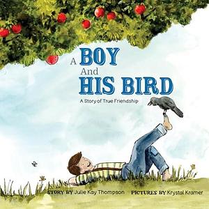 A Boy And His Bird: A Story of True Friendship by Krystal Kramer, Julie Kay Thompson