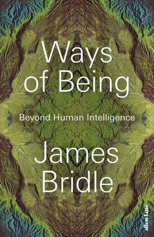 Ways of Being: Beyond Human Intelligence by James Bridle
