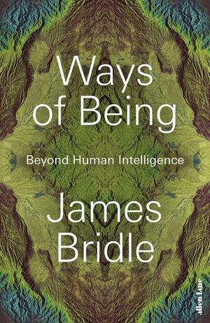 Ways of Being: Beyond Human Intelligence by James Bridle