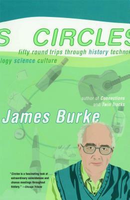 Circles: Fifty Round Trips Through History Technology Science Culture by James Burke