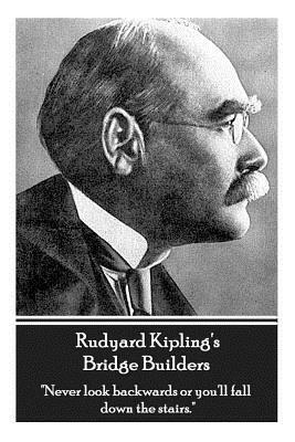 Rudyard Kipling's Bridge Builders: Never Look Backwards or You'll Fall Down the Stairs. by Rudyard Kipling