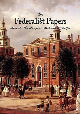 The Federalist Papers by Alexander Hamilton, James Madison, John Jay