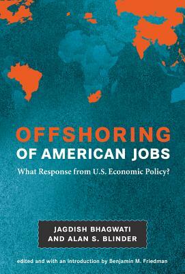 Offshoring of American Jobs: What Response from U.S. Economic Policy? by Jagdish N. Bhagwati, Alan S. Blinder