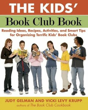 The Kids' Book Club Book: Reading Ideas, Recipes, Activities, and Smart Tips for Organizing Terrific Kids' Book Clubs by Vicki Levy Krupp, Judy Gelman