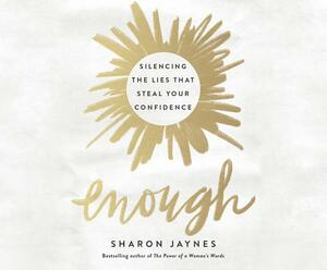 Enough: Silencing the Lies That Steal Your Confidence by Sharon Jaynes