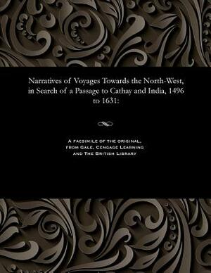 Narratives of Voyages Towards the North-West, in Search of a Passage to Cathay and India, 1496 to 1631 by Thomas Rundall