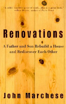 Renovations: A Father and Son Rebuild a House and Rediscover Each Other by John Marchese