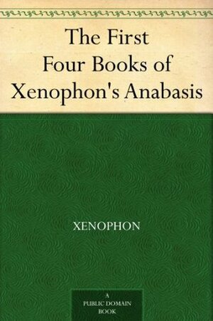 The First Four Books of Xenophon's Anabasis by Xenophon, John Selby Watson