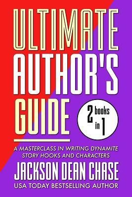 Ultimate Author's Guide: Omnibus 1: A Masterclass in Writing Dynamite Story Hooks and Characters by Jackson Dean Chase