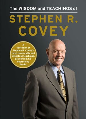 The Wisdom and Teachings of Stephen R. Covey by Stephen R. Covey