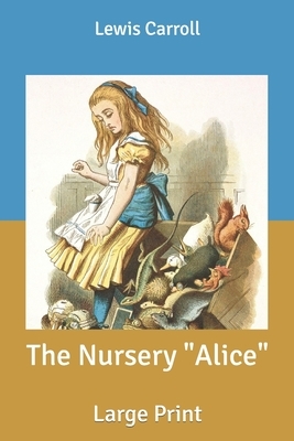 The Nursery "Alice": Large Print by Lewis Carroll