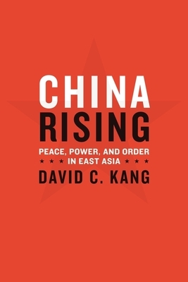 China Rising: Peace, Power, and Order in East Asia by David Kang