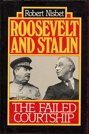 Roosevelt and Stalin: The Failed Courtship by Robert A. Nisbet