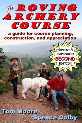 The Roving Archery Course: A guide for course planning, construction, and appreciation by Spence Colby, Tom Moore
