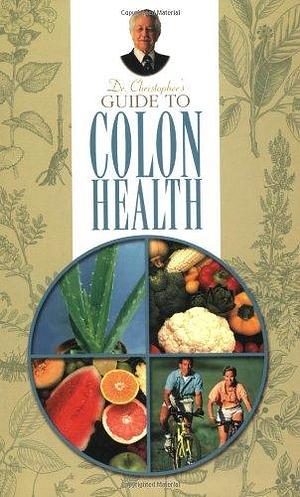 Dr. Christopher's Guide to Colon Health by John Christopher